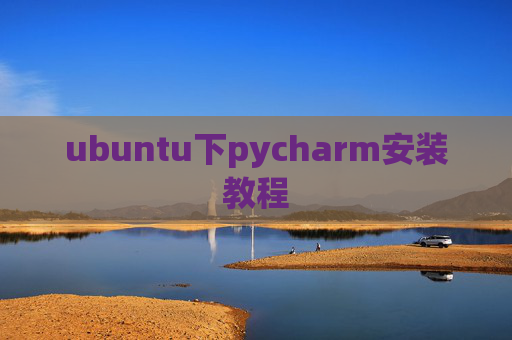 ubuntu下pycharm安装教程 ubuntu下pycharm安装教程